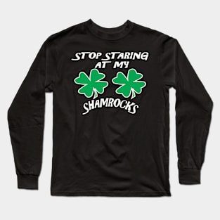 Stop Staring At My Shamrocks Funny T Shirt Sexy St. Patrick's Day Tee Long Sleeve T-Shirt